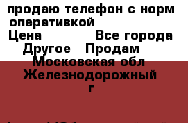 продаю телефон с норм оперативкой android 4.2.2 › Цена ­ 2 000 - Все города Другое » Продам   . Московская обл.,Железнодорожный г.